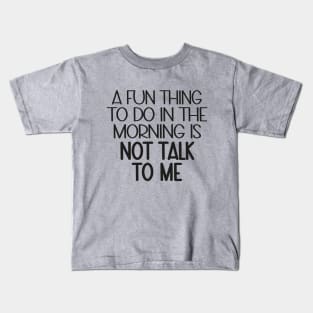 A Fun Thing To Do In The Morning Is Not Talk To Me Kids T-Shirt